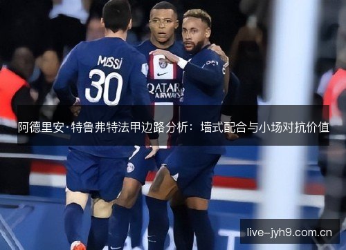 阿德里安·特鲁弗特法甲边路分析：墙式配合与小场对抗价值